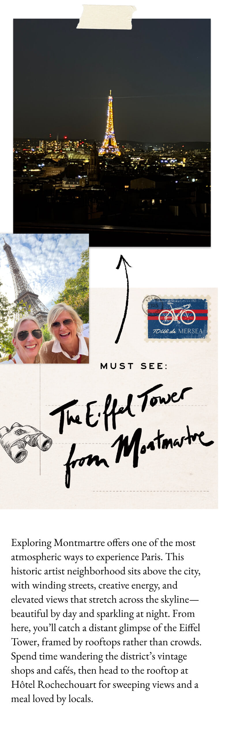 Exploring Montmartre offers one of the most atmospheric ways to experience Paris. This historic artist neighborhood sits above the city, with winding streets, creative energy, and elevated views that stretch across the skyline—beautiful by day and sparkling at night. From here, you’ll catch a distant glimpse of the Eiffel Tower, framed by rooftops rather than crowds. Spend time wandering the district’s vintage shops and cafés, then head to the rooftop at Hôtel Rochechouart for sweeping views and a meal love