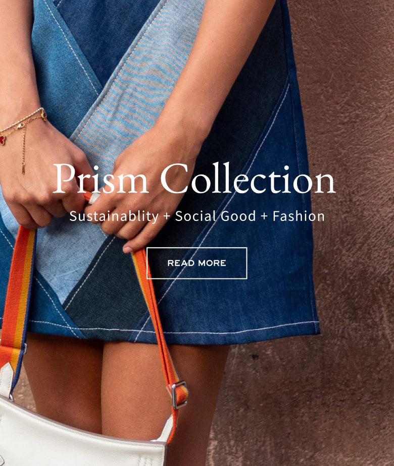 Prism Collection - Sustainability + Social Good + Fashion - Read More