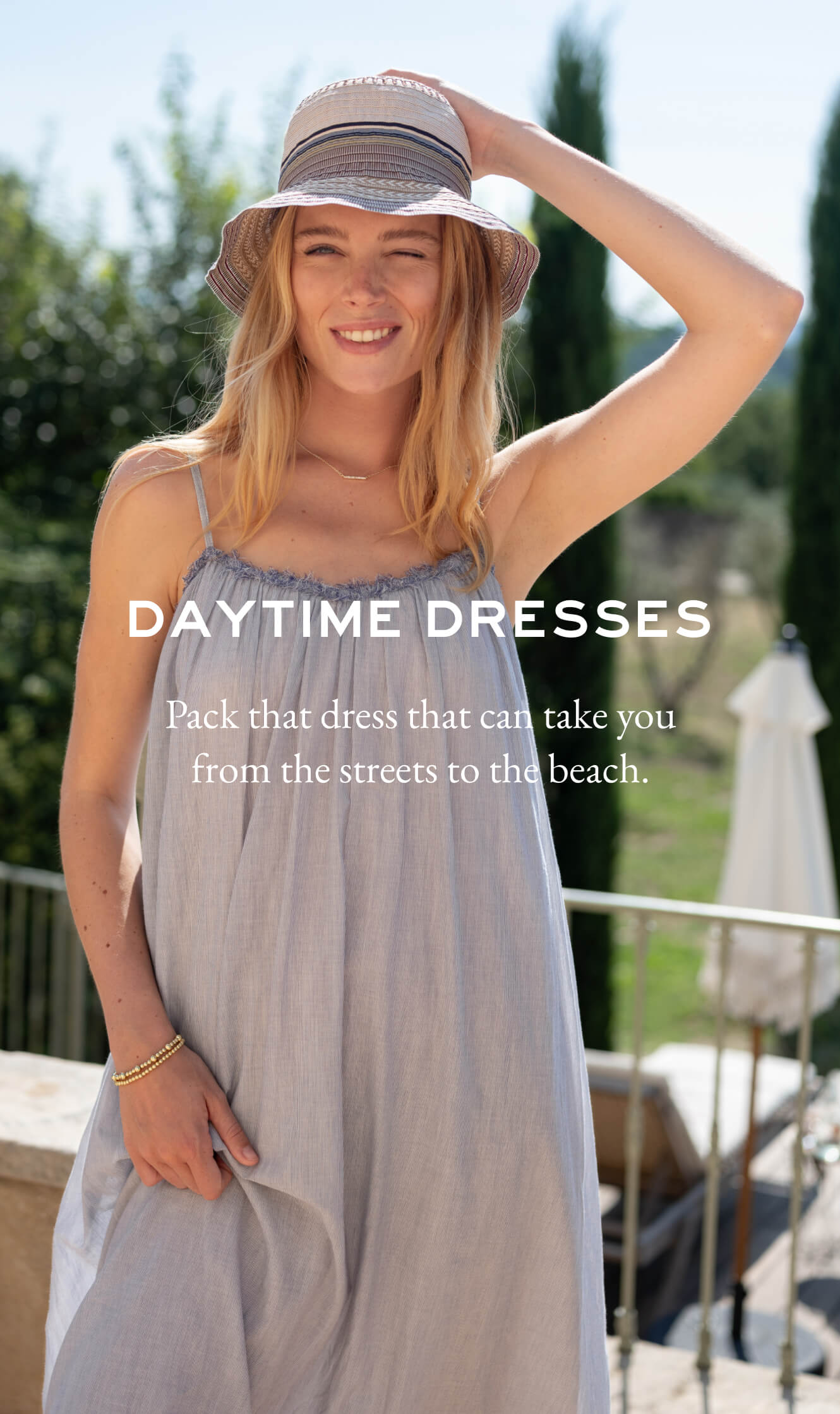 Daytime Dresses - Pack that dress that can take you from the streets to the beach. 