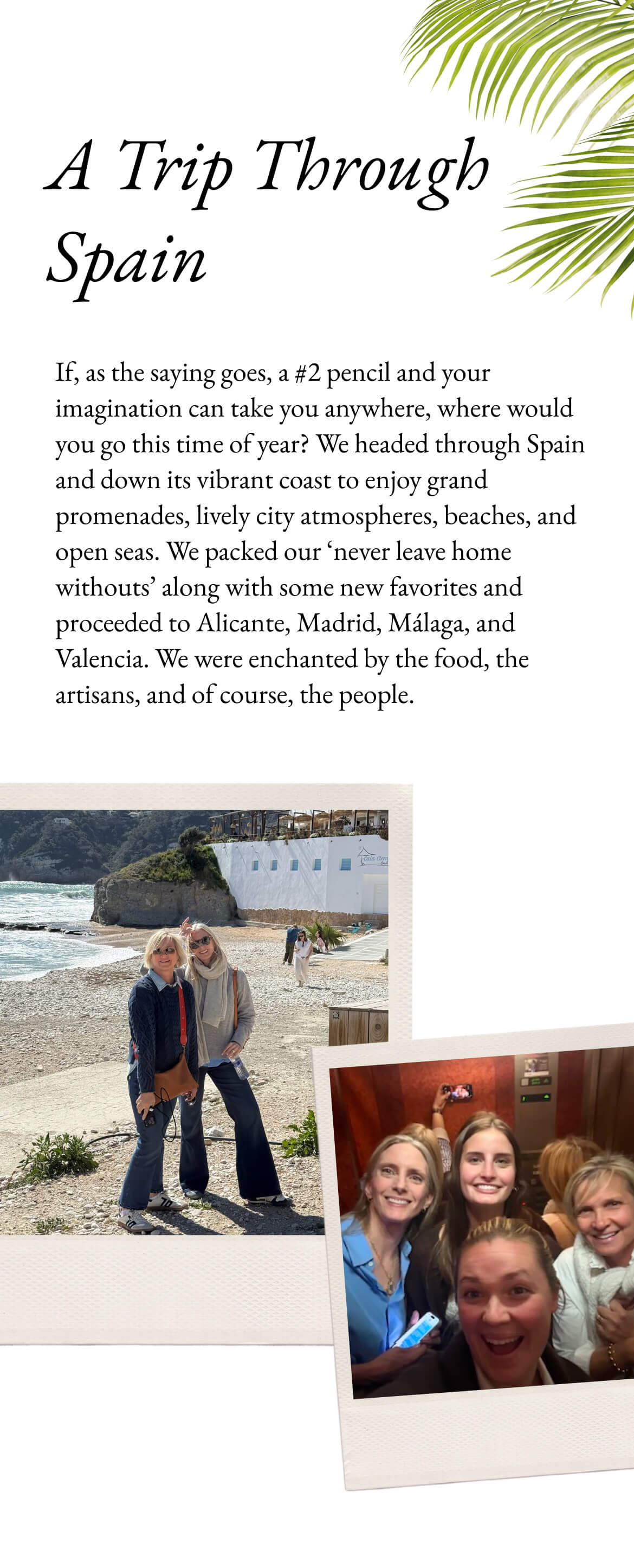 A trip through Spain - If, as the saying goes, a #2 pencil and your imagination can take you anywhere, where would you go this time of year? We headed through Spain and down its vibrant coast to enjoy grand promenades, lively city atmospheres, beaches, and open seas. We packed our ‘never leave home withouts’ along with some new favorites and proceeded to Alicante, Madrid, Málaga, and Valencia. We were enchanted by the food, the artisans, and of course, the people.