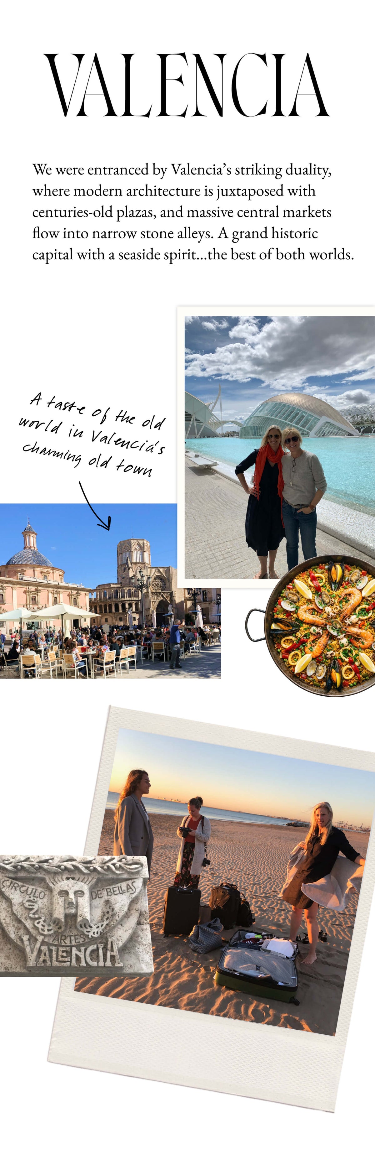 Valencia - We were entranced by Valencia’s striking duality, where modern architecture is juxtaposed with centuries-old plazas, and massive central markets flow into narrow stone alleys. A grand historic capital with a seaside spirit…the best of both worlds. - Images of our time in Valencia