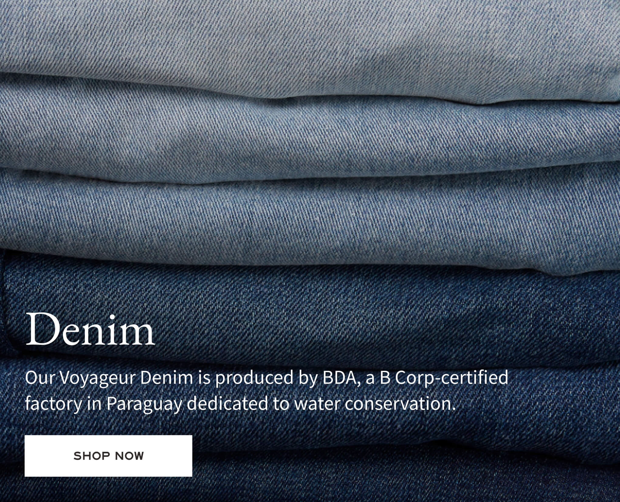 Denim - Our Voyageur Denim is produced by BDA, a B Corp-certified factory in Paraguay dedicated to water conservation.